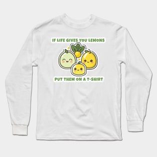 If Life Gives You Lemons Put Them On A T-Shirt Long Sleeve T-Shirt